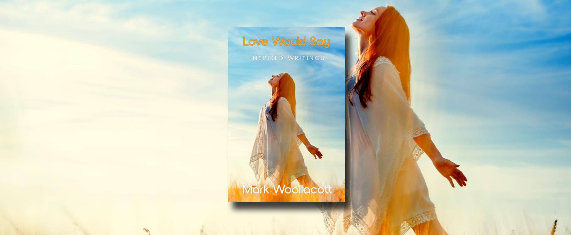 Book title Love Would Say inspired mystical writings by author Mark Woollacott